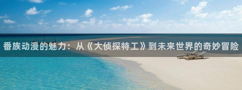 有妖气漫画里番：番族动漫的魅力：从《大侦探特工》到未来世界的奇妙冒险