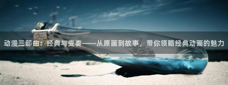 里番漫画本子库：动漫三部曲：经典与变奏——从原画到故事，带你领略经典动画的魅力