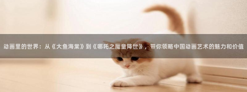 里番动漫网址：动画里的世界：从《大鱼海棠》到《哪吒之魔童降世》，带你领略中国动画艺术的魅力和价值
